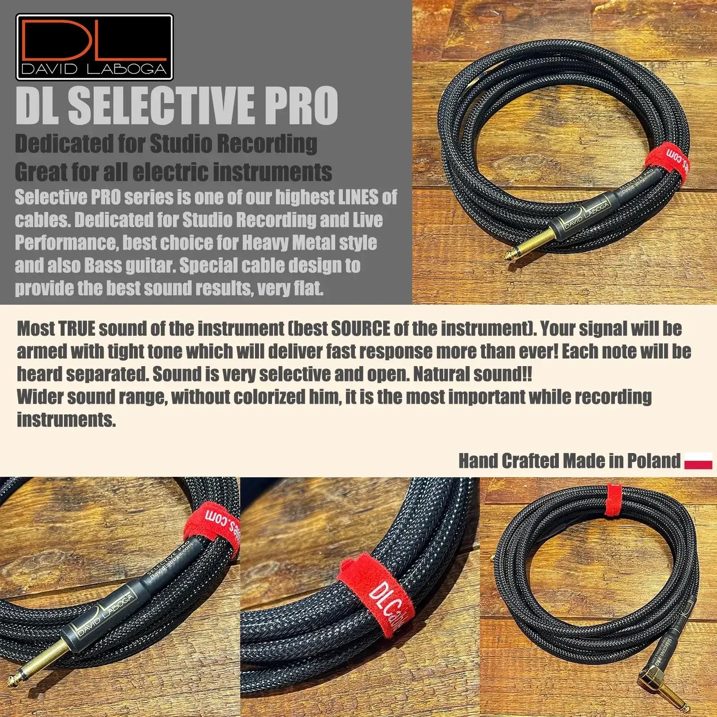 DL SELECTIVE PRO Dedicated for Studio Recording Great for all electric instruments Selective PRO series is one of our highest LINES of cables. Dedicated for Studio Recording and Live Performance, best choice for Heavy Metal style and also Bass guitar. Special cable design to provide the best sound results, very flat. Most TRUE sound of the instrument (best SOURCE of the instrument. Your signal will be armed with tight tone which will deliver fast response more than ever! Each note will be heard separated.